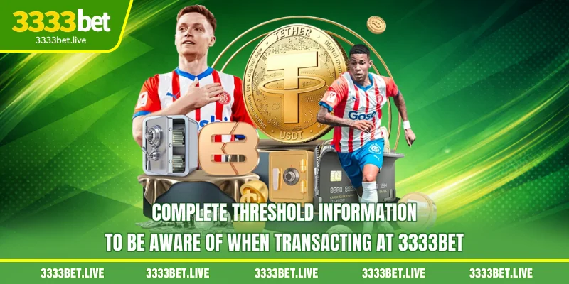 Complete threshold information to be aware of when transacting at 3333BET