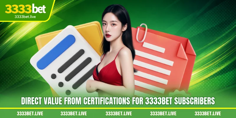 Direct value from certifications for 3333BET subscribers