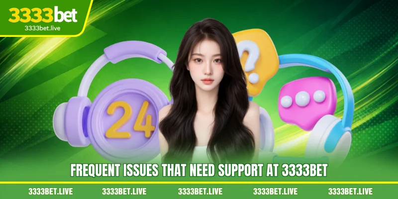 Frequent issues that need support at 3333BET