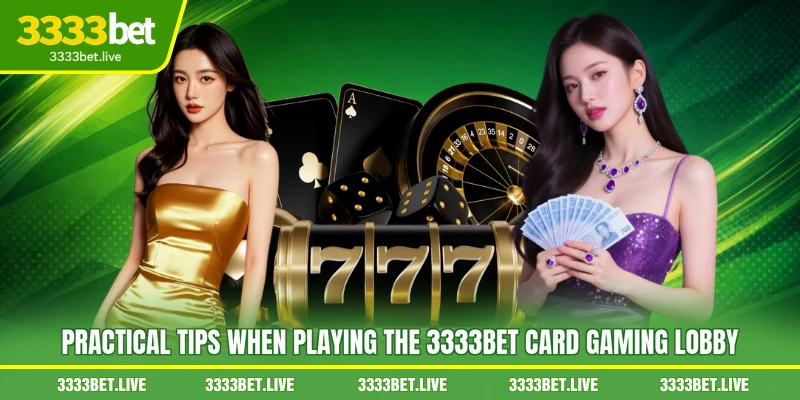 Practical tips when playing the 3333BET card gaming lobby