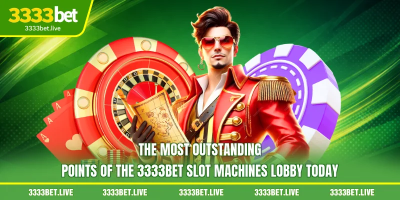 The most outstanding points of the 3333BET Slot machines lobby today