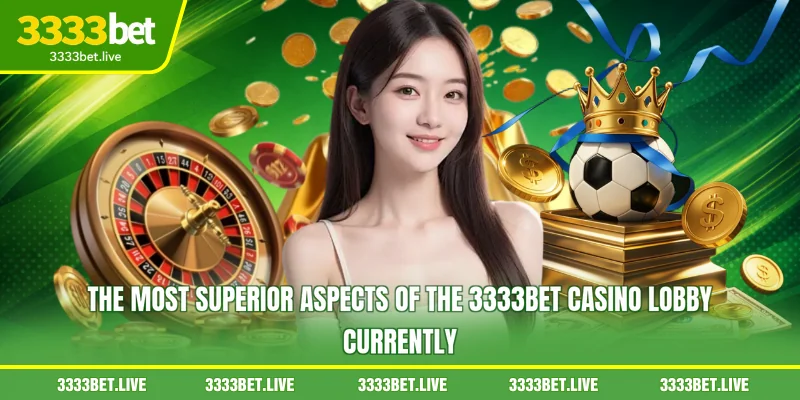 The most superior aspects of the 3333BET Casino lobby currently