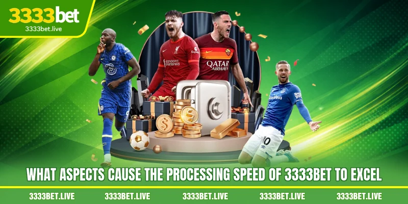 What aspects cause the processing speed of 3333BET to excel