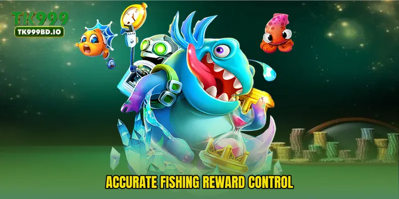 Accurate fishing reward control